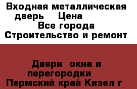 Входная металлическая дверь  › Цена ­ 2 800 - Все города Строительство и ремонт » Двери, окна и перегородки   . Пермский край,Кизел г.